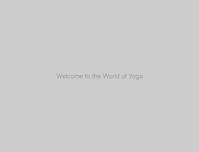 Welcome to the World of Yoga